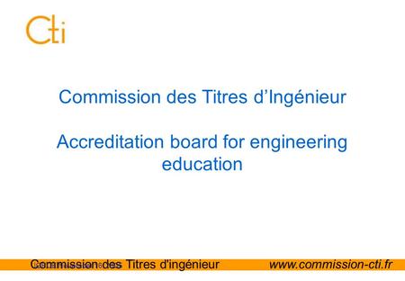 1/18 Commission des Titres d'ingénieur www.commission-cti.fr ICECE November 16, 2005 Commission des Titres d’Ingénieur Accreditation board for engineering.