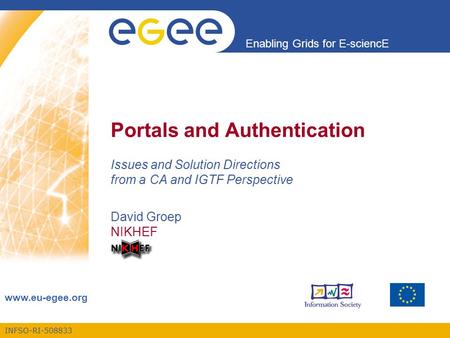 INFSO-RI-508833 Enabling Grids for E-sciencE www.eu-egee.org Portals and Authentication Issues and Solution Directions from a CA and IGTF Perspective David.