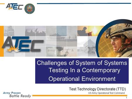 US Army Operational Test Command 1 Test Technology Directorate (TTD) Challenges of System of Systems Testing In a Contemporary Operational Environment.