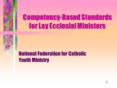 1 Competency-Based Standards for Lay Ecclesial Ministers National Federation for Catholic Youth Ministry.