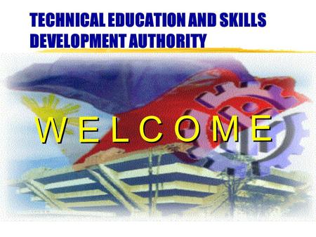 TECHNICAL EDUCATION AND SKILLS DEVELOPMENT AUTHORITY W E L C O M E.