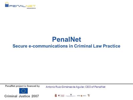 PenalNet Secure e-communications in Criminal Law Practice Antonio Ruiz-Giménez de Aguilar, CEO of PenalNet.