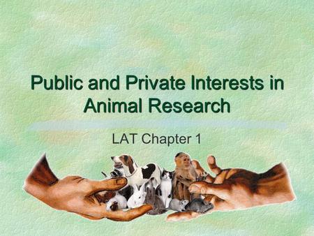 Public and Private Interests in Animal Research LAT Chapter 1.