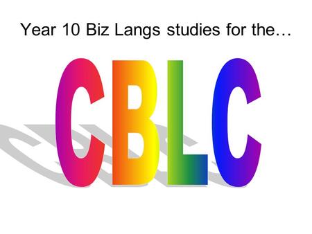 Year 10 Biz Langs studies for the…. What is the CBLC? It is a Certificate in Business Language Competence. Our exam board is OCR. It is available at various.