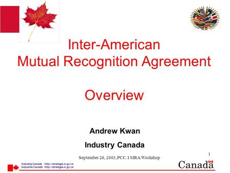 Industry Canada  /strategis.ic.gc.ca Industrie Canada  /strategis.ic.gc.ca 1 September 26, 2003, PCC.1 MRA Workshop Inter-American Mutual Recognition.