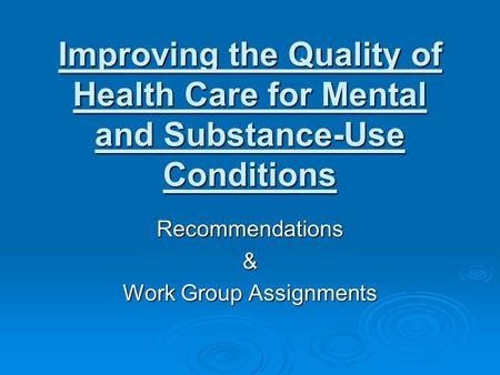 Improving the Quality of Health Care for Mental and Substance-Use Conditions Recommendations& Work Group Assignments.