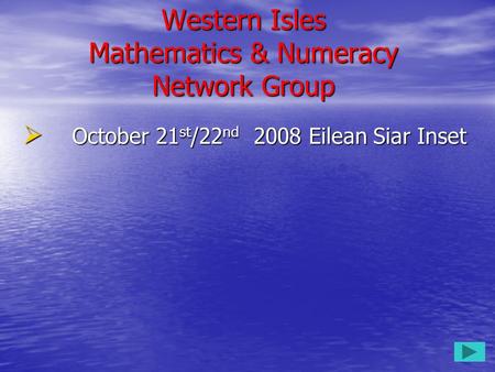 Western Isles Mathematics & Numeracy Network Group  October 21 st /22 nd 2008 Eilean Siar Inset.
