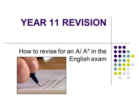 YEAR 11 REVISION How to revise for an A/ A* in the English exam.