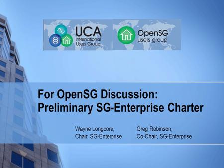 For OpenSG Discussion: Preliminary SG-Enterprise Charter Greg Robinson, Co-Chair, SG-Enterprise Wayne Longcore, Chair, SG-Enterprise.