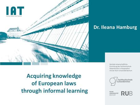 Dr. Ileana Hamburg Acquiring knowledge of European laws through informal learning.