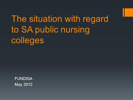 The situation with regard to SA public nursing colleges FUNDISA May 2012.