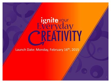 Launch Date: Monday, February 16 th, 2015. Why did we want to do it? Our departmental goal is to “Ignite creativity around the world” It is the Year of.