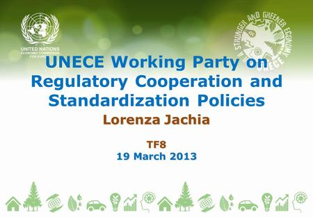 UNECE Working Party on Regulatory Cooperation and Standardization Policies Lorenza Jachia TF8 19 March 2013.