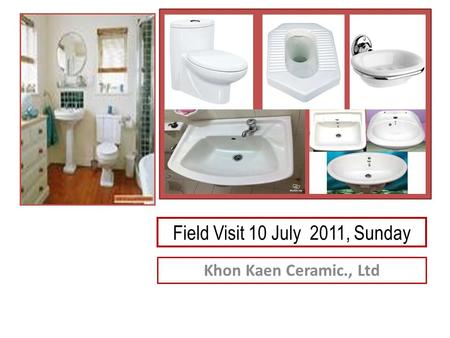 Field Visit 10 July 2011, Sunday Khon Kaen Ceramic., Ltd.