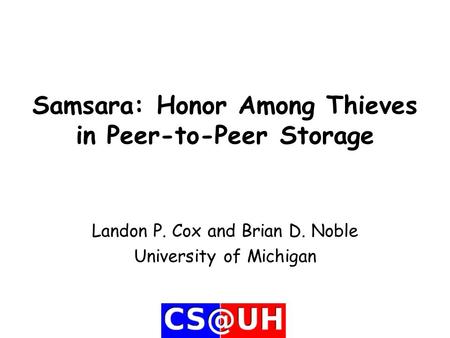 Samsara: Honor Among Thieves in Peer-to-Peer Storage Landon P. Cox and Brian D. Noble University of Michigan.
