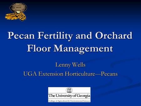 Pecan Fertility and Orchard Floor Management Lenny Wells UGA Extension Horticulture---Pecans.