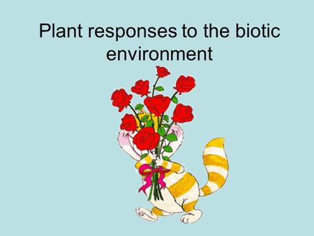 Plant responses to the biotic environment. The resources that are important for plants are light, water, minerals, oxygen, carbon dioxide and space. Plants.