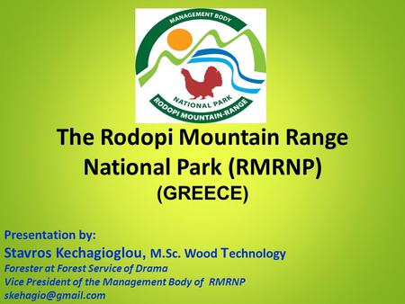 The Rodopi Mountain Range National Park (RMRNP) (GREECE) Presentation by: Stavros Kechagioglou, M.Sc. Wood Τ echnology Forester at Forest Service of Drama.