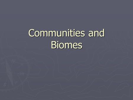 Communities and Biomes. Communities ► In communities there are various combinations of abiotic and biotic factors that result in conditions that are suitable.