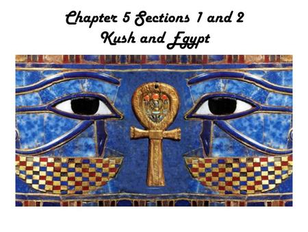 Chapter 5 Sections 1 and 2 Kush and Egypt