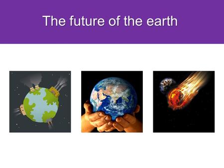 The future of the earth. Eschatology  Beliefs about the future  Particularly about the ultimate ‘end’ of the world  From Greek ‘eschatos’, meaning.
