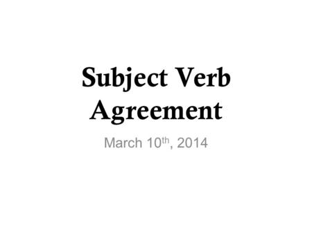 Subject Verb Agreement March 10 th, 2014. The plan…. Objectives Review – Parts of a sentence and speech Subject-Verb Agreement Speaking Practice Writing.