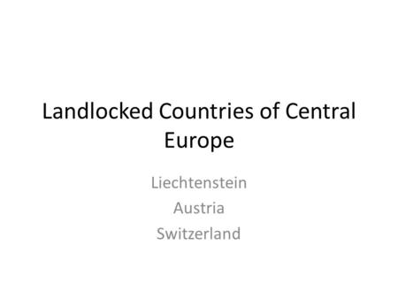 Landlocked Countries of Central Europe Liechtenstein Austria Switzerland.