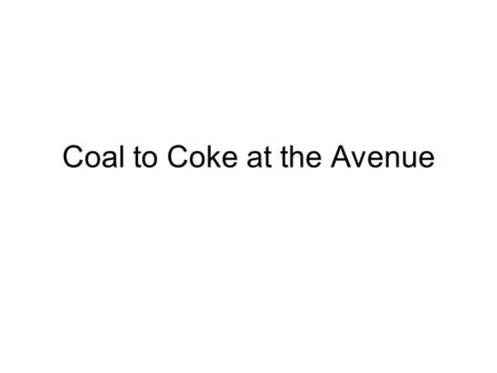 Coal to Coke at the Avenue. The Avenue Coke Works Processed coal to produce coke Coke used as a smokeless fuel and in the steel-making industry Wastes.
