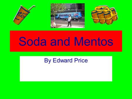Soda and Mentos By Edward Price Abstract SODA AND MENTOS The purpose is to see how high the soda goes. Also to see if number of mentos varies. I think.