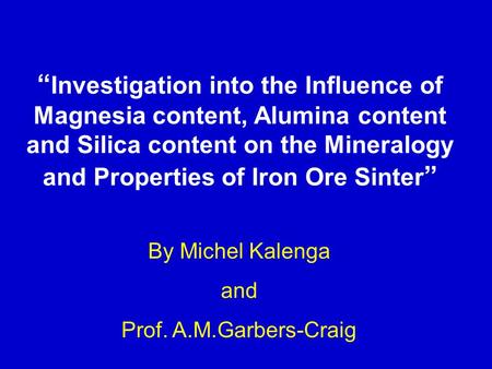 “Investigation into the Influence of Magnesia content, Alumina content and Silica content on the Mineralogy and Properties of Iron Ore Sinter” By Michel.