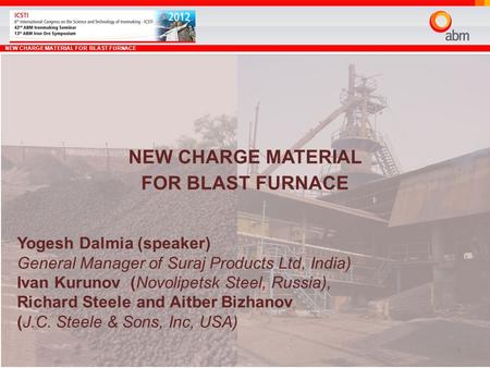 NEW CHARGE MATERIAL FOR BLAST FURNACE 1 NEW CHARGE MATERIAL FOR BLAST FURNACE Yogesh Dalmia (speaker) General Manager of Suraj Products Ltd, India) Ivan.