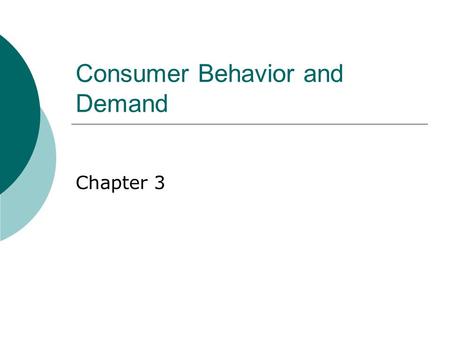 Consumer Behavior and Demand Chapter 3. Characteristics of Consumer Behavior  Human wants are insatiable  More is preferred to less.