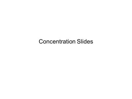 Concentration Slides. Mixtures and Solutions Mixtures – two or more components physically intermixed but not chemically bonded –Solutions – homogeneous.