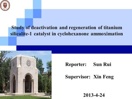 Study of deactivation and regeneration of titanium silicalite-1 catalyst in cyclohexanone ammoximation Reporter: Sun Rui Supervisor: Xin Feng 2013-4-24.
