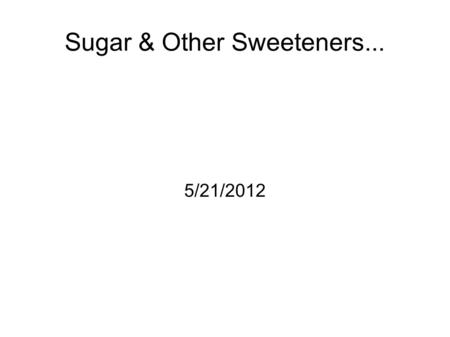 Sugar & Other Sweeteners... 5/21/2012. Bell Ringer Which do you think tastes sweeter, sugar or artificial sweetener?