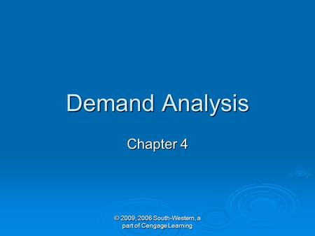 © 2009, 2006 South-Western, a part of Cengage Learning Demand Analysis Chapter 4.