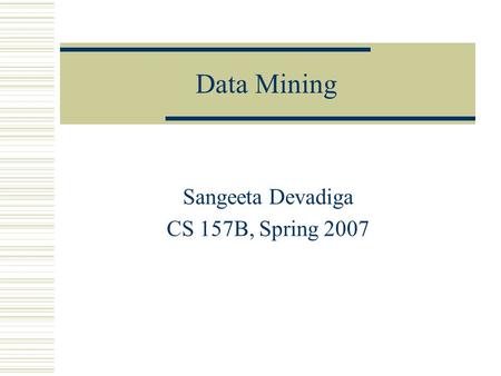 Data Mining Sangeeta Devadiga CS 157B, Spring 2007.