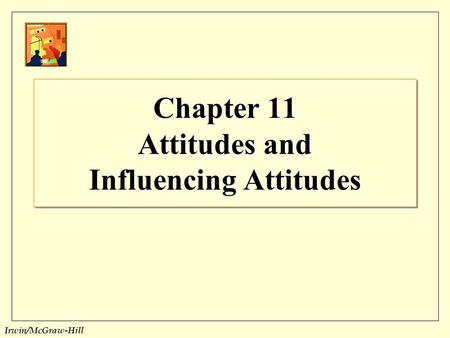 Chapter 11 Attitudes and Influencing Attitudes