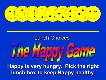 Happy Game Lunch Choices Happy is very hungry. Pick the right lunch box to keep Happy healthy.