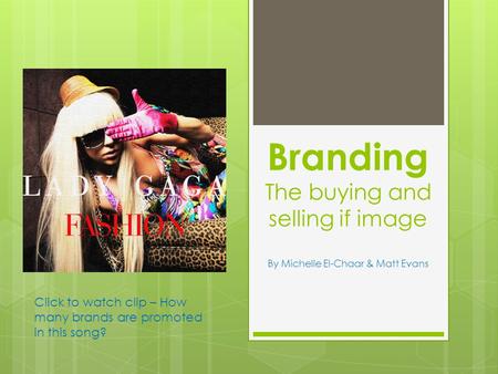 Branding The buying and selling if image By Michelle El-Chaar & Matt Evans Click to watch clip – How many brands are promoted in this song?