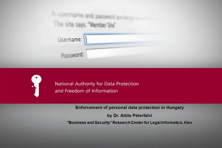 Ide kerülhet az előadás címe Enforcement of personal data protection in Hungary by Dr. Attila Péterfalvi Business and Security Research Center for Legal.