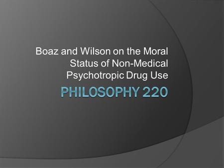 Boaz and Wilson on the Moral Status of Non-Medical Psychotropic Drug Use.