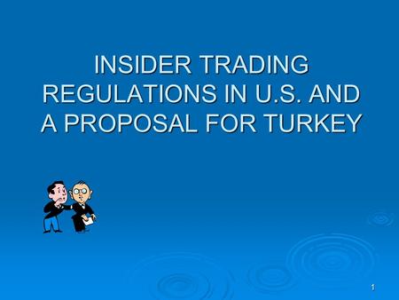 1 INSIDER TRADING REGULATIONS IN U.S. AND A PROPOSAL FOR TURKEY.