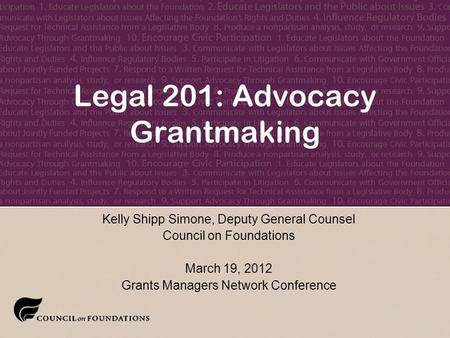 February 8, 2004 Legal 201: Advocacy Grantmaking Kelly Shipp Simone, Deputy General Counsel Council on Foundations March 19, 2012 Grants Managers Network.