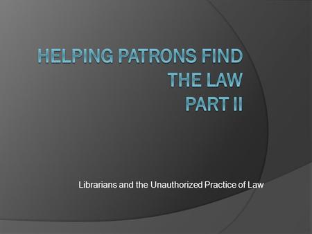 Librarians and the Unauthorized Practice of Law.