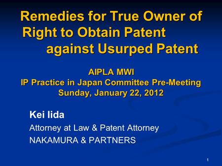 1 Remedies for True Owner of Right to Obtain Patent against Usurped Patent AIPLA MWI IP Practice in Japan Committee Pre-Meeting Sunday, January 22, 2012.