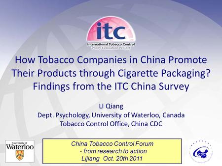 1 How Tobacco Companies in China Promote Their Products through Cigarette Packaging? Findings from the ITC China Survey LI Qiang Dept. Psychology, University.