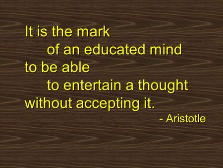 It is the mark of an educated mind to be able to entertain a thought