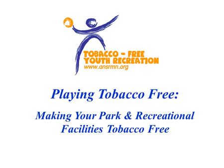 Playing Tobacco Free: Making Your Park & Recreational Facilities Tobacco Free.