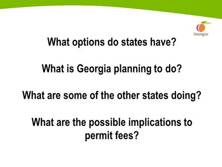 What options do states have? What is Georgia planning to do? What are some of the other states doing? What are the possible implications to permit fees?